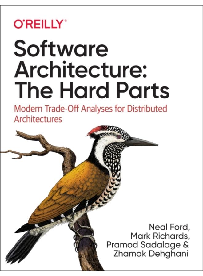 Software Architecture: The Hard Parts : Modern Trade-Off Analyses for Distributed Architectures 