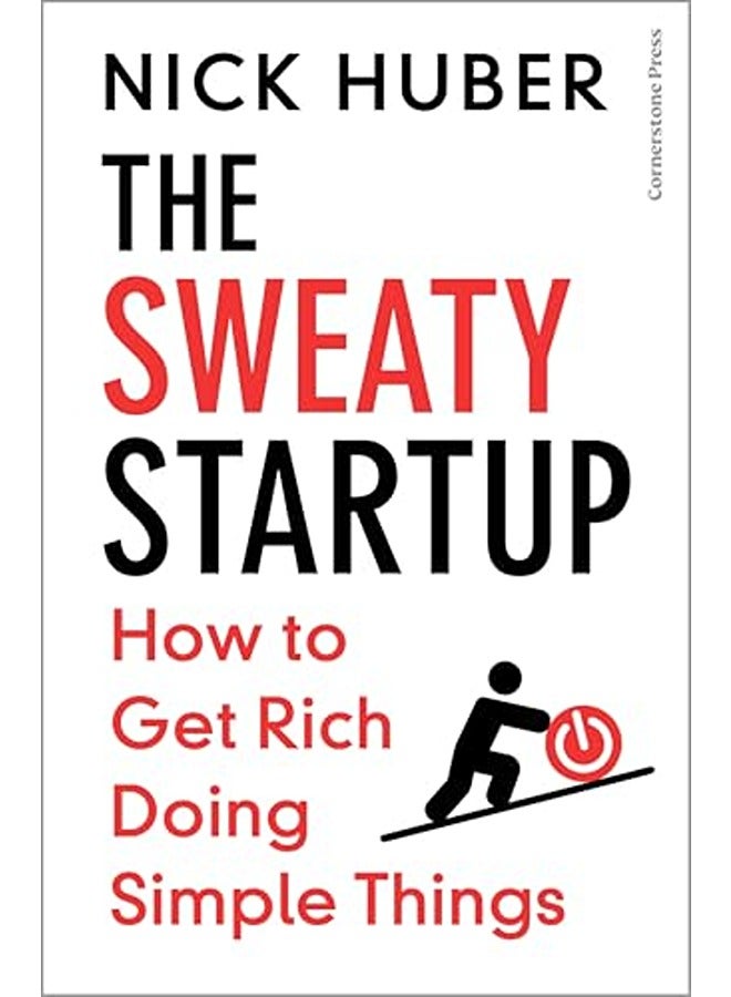 The Sweaty Startup: How to Get Rich Doing Simple Things