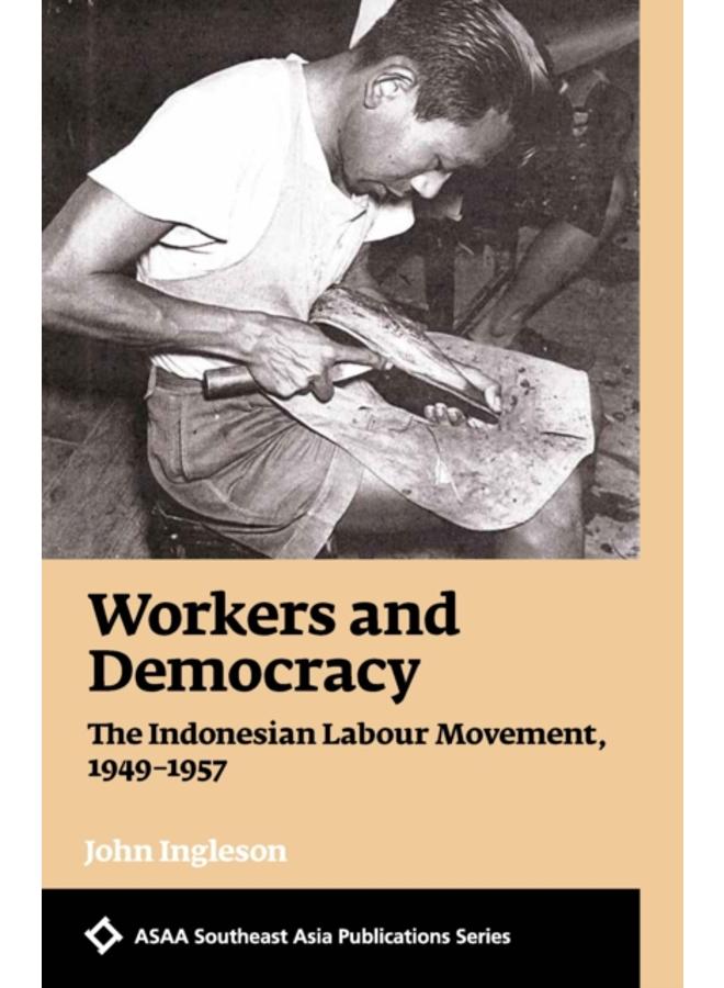 Workers and Democracy : The Indonesian Labour Movement, 1949-1957 