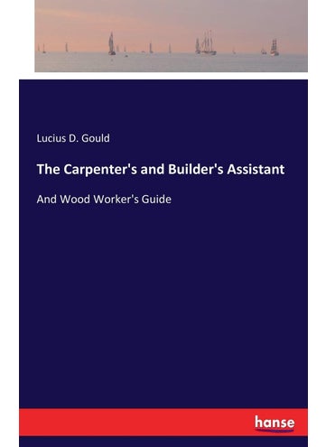 The Carpenter's and Builder's Assistant: And Wood Worker's Guide - pzsku/Z64CA1CABB481AB5AB9CCZ/45/1749032665/8a81e480-470b-462d-9394-113dccce575e