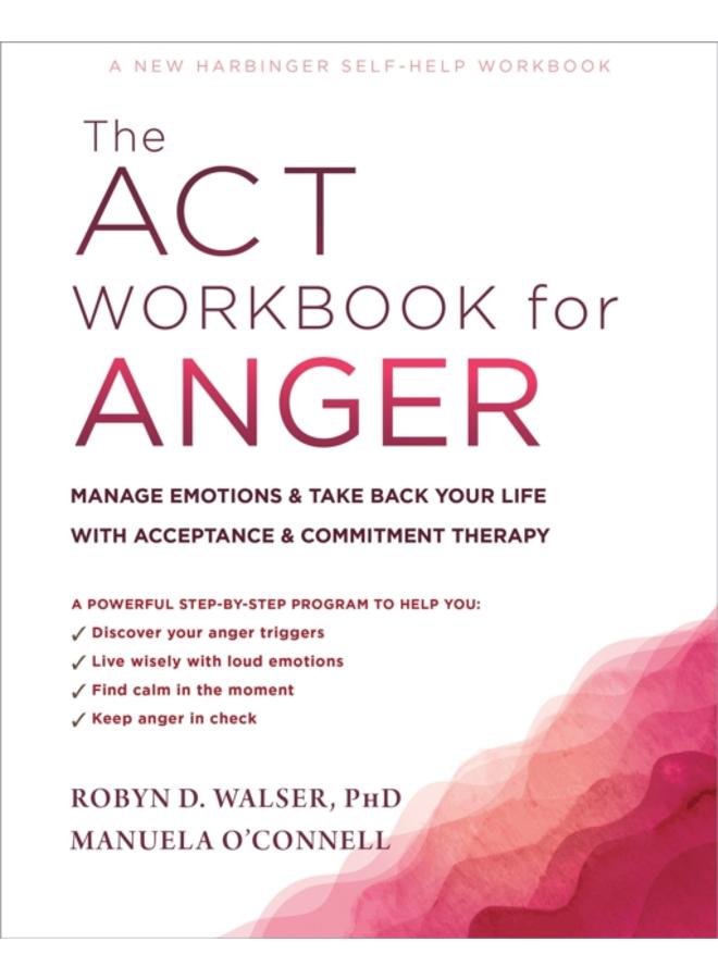 The ACT Workbook for Anger : Manage Emotions and Take Back Your Life with Acceptance and Commitment Therapy