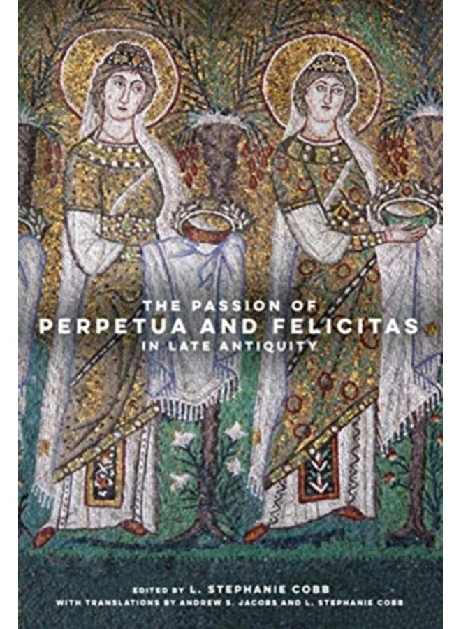 The Passion of Perpetua and Felicitas in Late Antiquity 