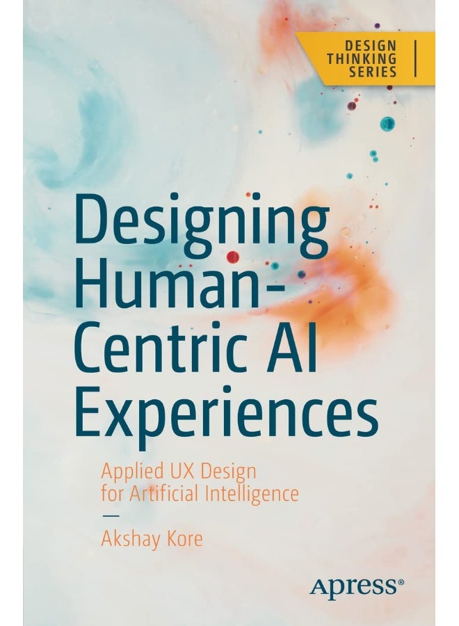 Designing Human-Centric AI Experiences: Applied UX Design for Artificial Intelligence