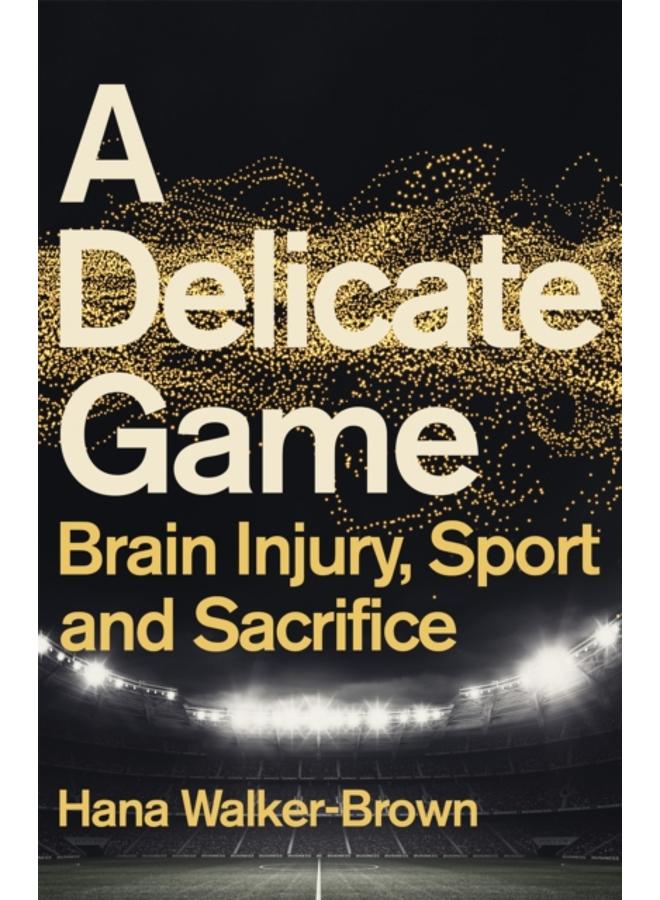 A Delicate Game : Brain Injury, Sport and Sacrifice - Sports Book Award Special Commendation 