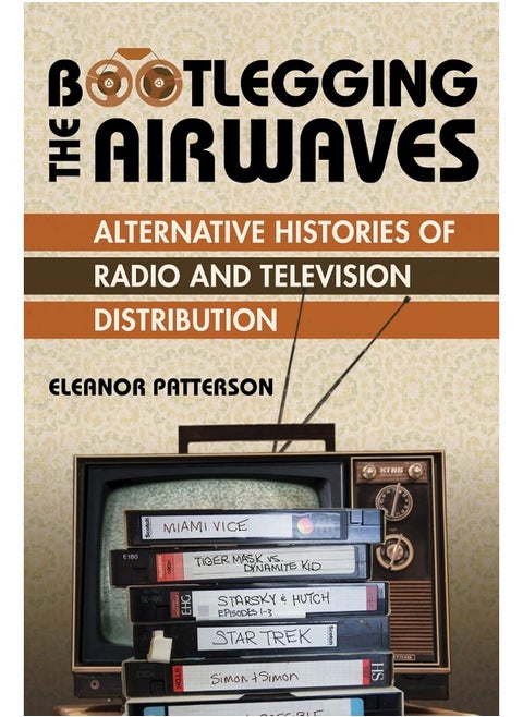 Bootlegging the Airwaves: Alternative Histories of Radio and Television Distribution