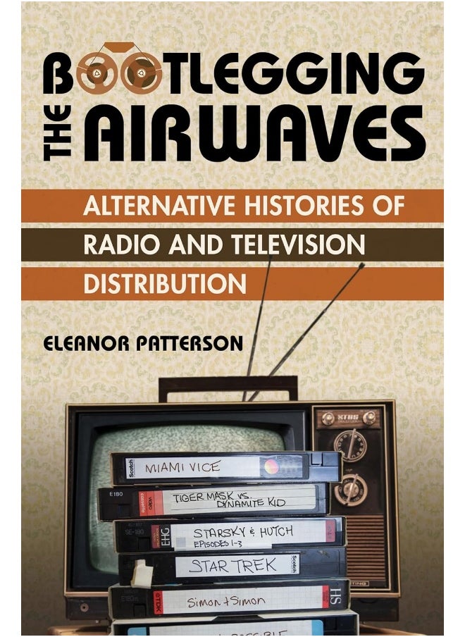 Bootlegging the Airwaves: Alternative Histories of Radio and Television Distribution 