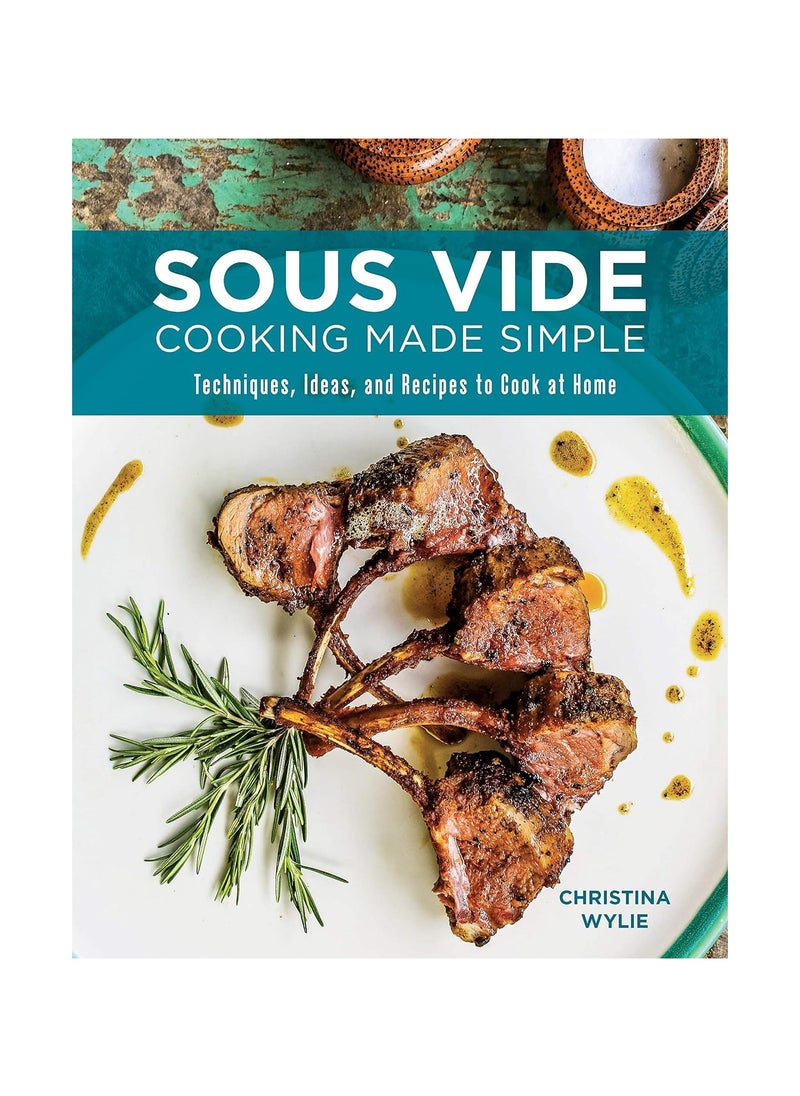 Sous Vide Cooking Made Simple  Techniques Ideas and Recipes to Cook at Home 