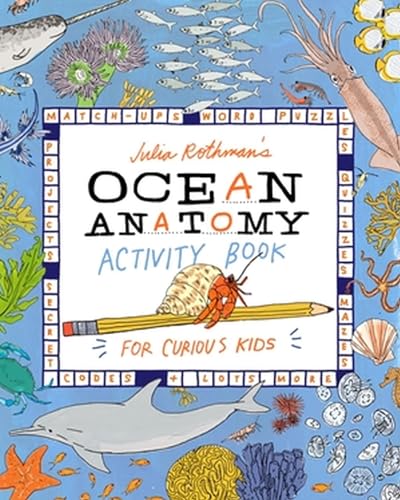 Julia Rothman's Ocean Anatomy Activity Book: Match-Ups, Word Puzzles, Quizzes, Mazes, Projects, Secret Codes + Lots More [Paperback] [Mar 21, 2024] Rothman, Julia