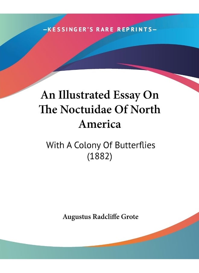 An Illustrated Essay On The Noctuidae Of North America: With A Colony Of Butterflies (1882) 