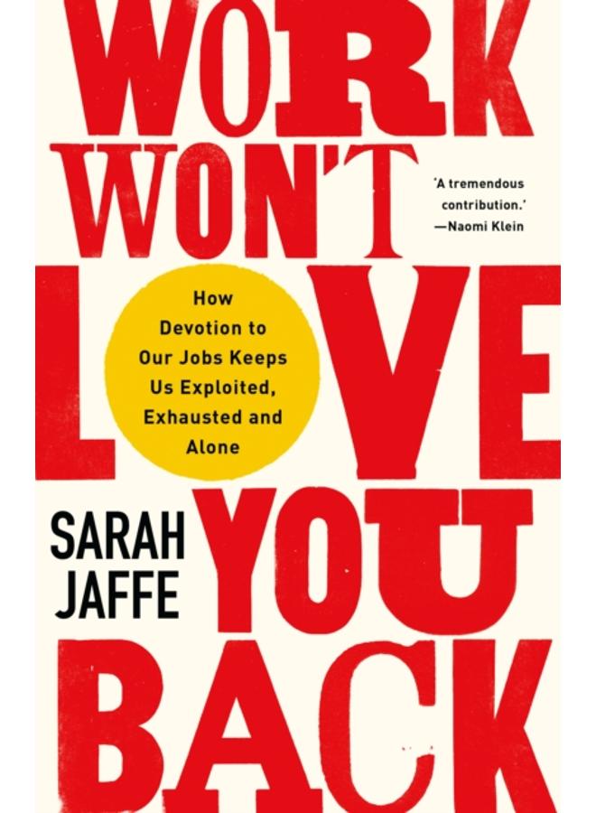 Work Won't Love You Back : How Devotion to Our Jobs Keeps Us Exploited, Exhausted and Alone 