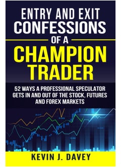 Entry and Exit Confessions of a Champion Trader: 52 Ways A Professional Speculator Gets In And Out Of The Stock, Futures And Forex Markets  - Image 1