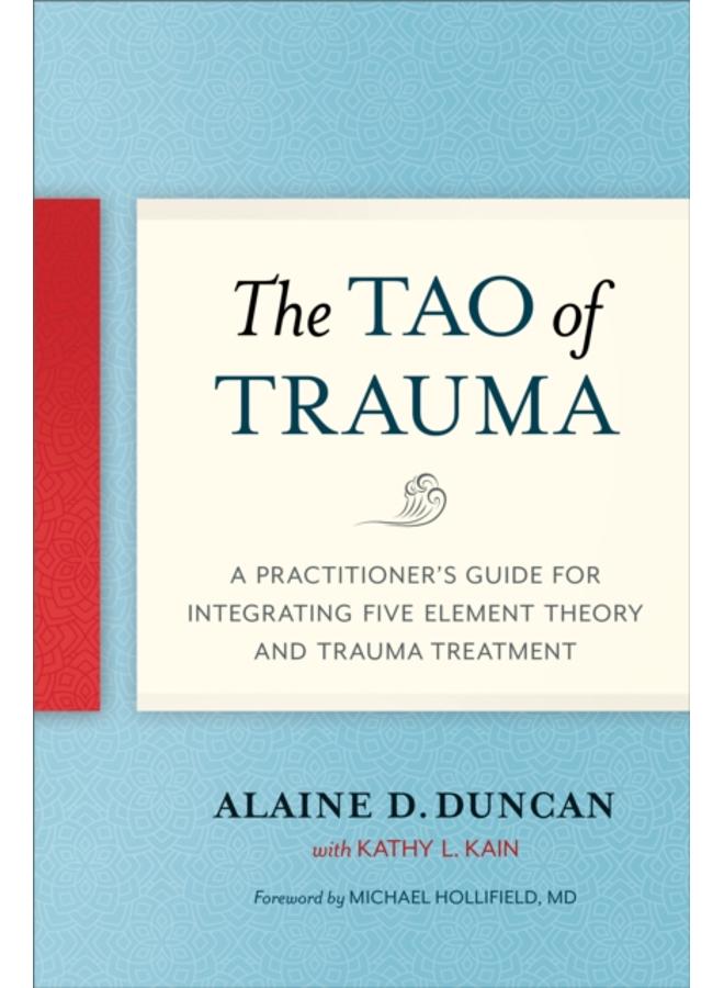 The Tao of Trauma : A Practitioner's Guide for Integrating Five Element Theory and Trauma Treatment