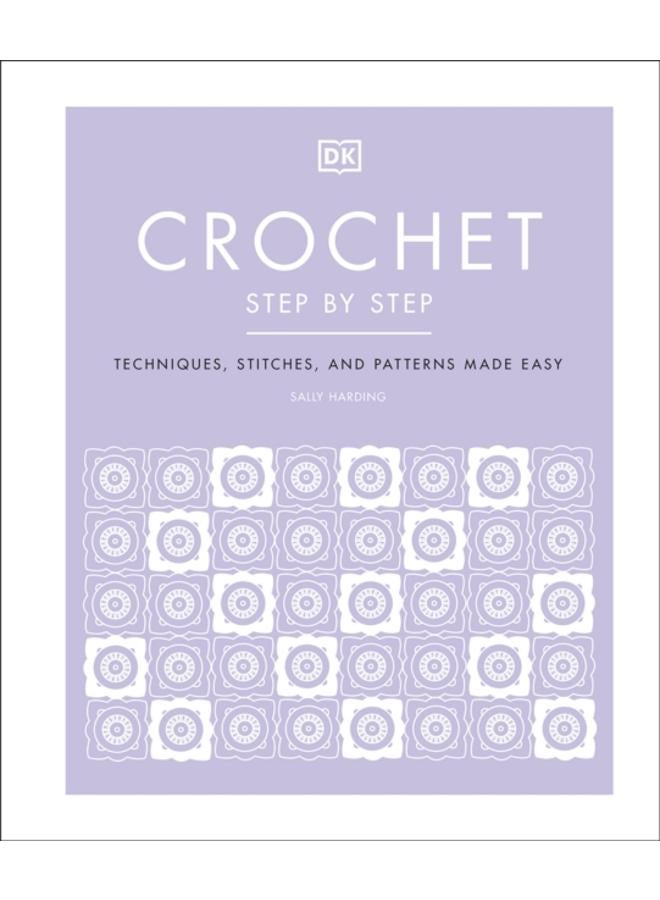 Crochet Step by Step : Techniques, Stitches, and Patterns Made Easy 