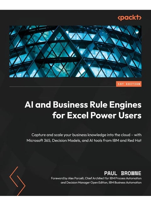 AI and Business Rule Engines for Excel Power Users: Capture and scale your business knowledge into the cloud - with Microsoft 365, Decision Models, and AI tools from IBM and Red Hat