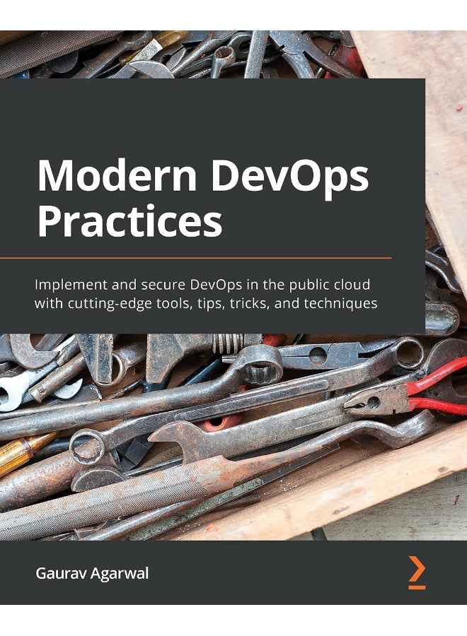 Modern DevOps Practices: Implement and secure DevOps in the public cloud with cutting-edge tools, tips, tricks, and techniques