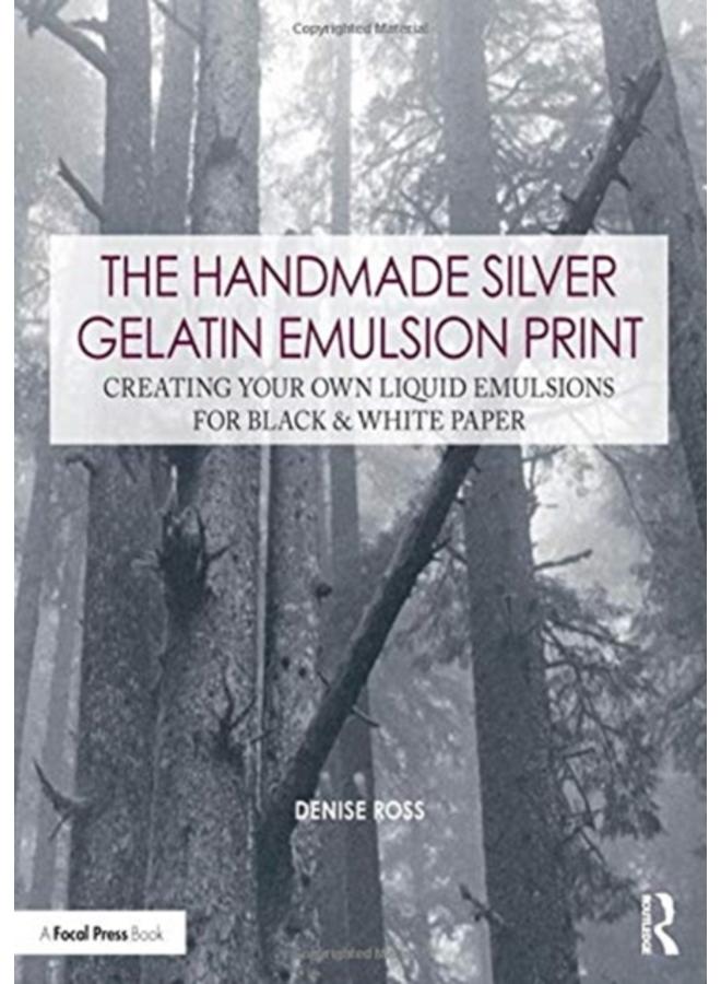 The Handmade Silver Gelatin Emulsion Print : Creating Your Own Liquid Emulsions for Black & White Paper 