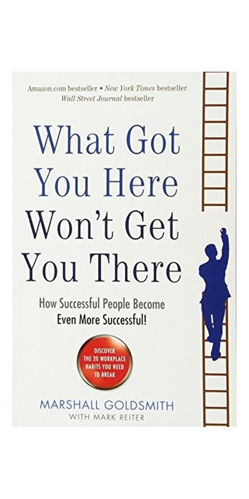 What Got You Here Won't Get You There : How Successful People Become Even More Successful