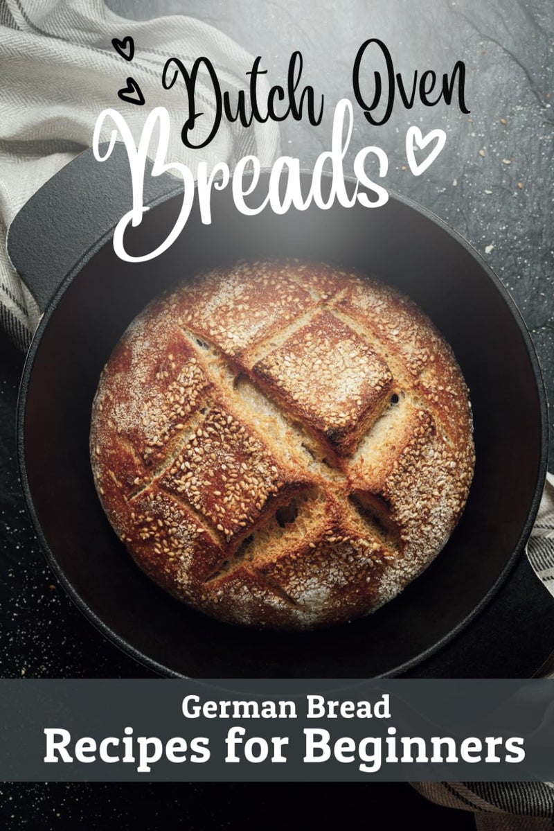 Dutch Oven Breads — German Bread Recipes for Beginners: No sourdough hassle, no problems (Say Goodbye to Bread Baking Frustration: Master Baking with Confidence)