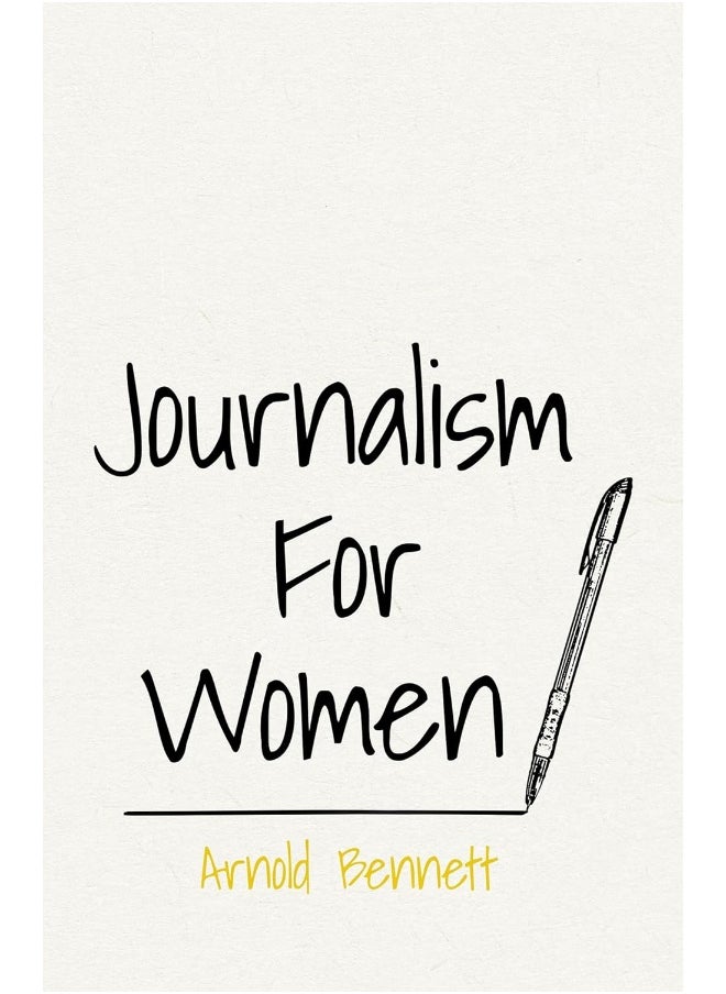 Journalism For Women: With an Essay From Arnold Bennett By F. J. Harvey Darton 
