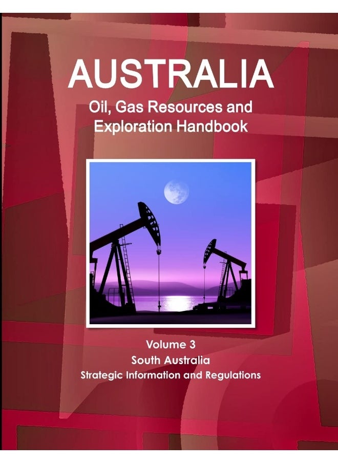 Australia Oil, Gas Resources and Exploration Handbook Volume 3 South Australia - Strategic Information and Regulations  - Image 1