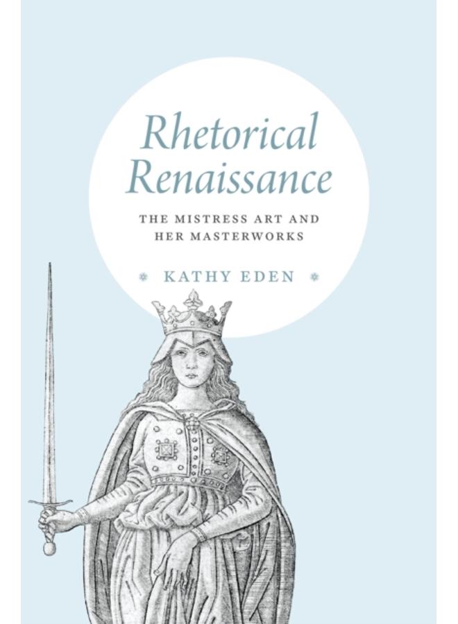 Rhetorical Renaissance : The Mistress Art and Her Masterworks