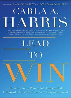 Lead To Win How To Be A Powerful Impactful Influential Leader In Any Environment by Harris, Carla Paperback 
