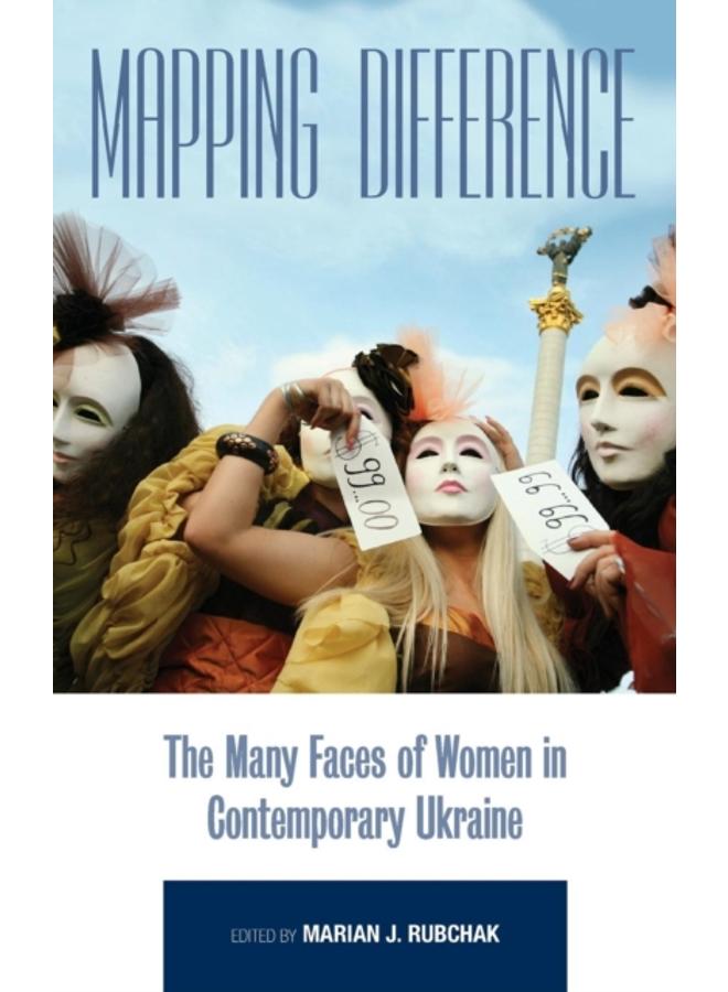 Mapping Difference : The Many Faces of Women in Contemporary Ukraine 