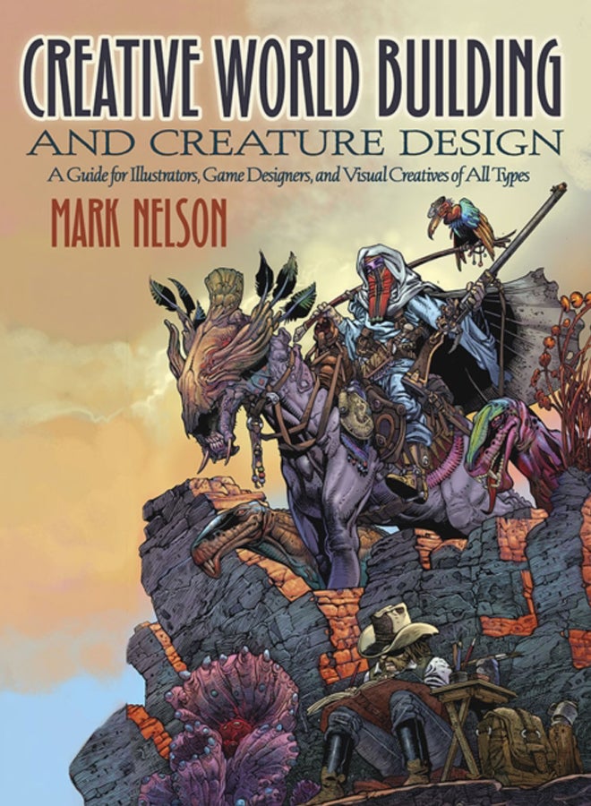 Creative World Building and Creature Design: a Guide for Illustrators, Game Designers, and Visual Creatives of All Types : A Guide for Illustrators, Game Designers, and Visual Creatives of All Types 