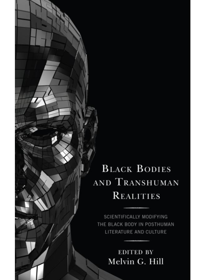Black Bodies and Transhuman Realities : Scientifically Modifying the Black Body in Posthuman Literature and Culture 