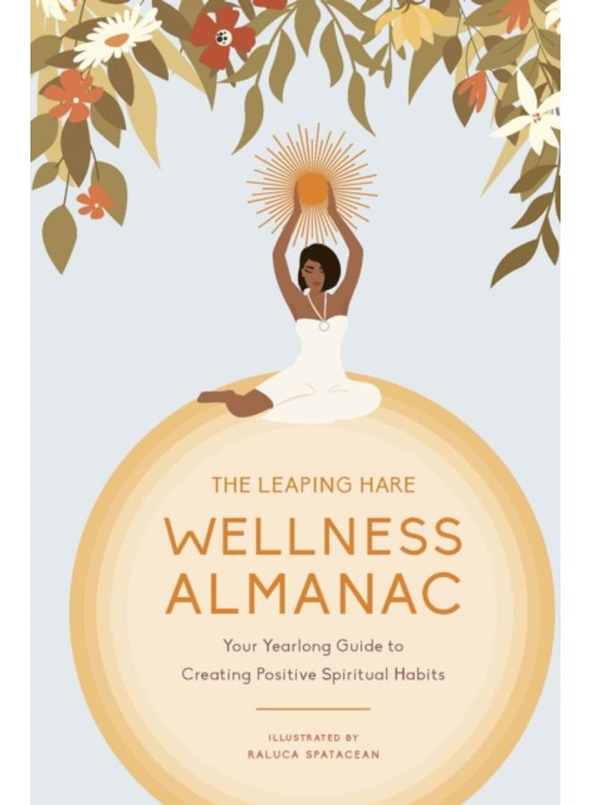 The Leaping Hare Wellness Almanac : Your Yearlong Guide to Creating Positive Spiritual Habits