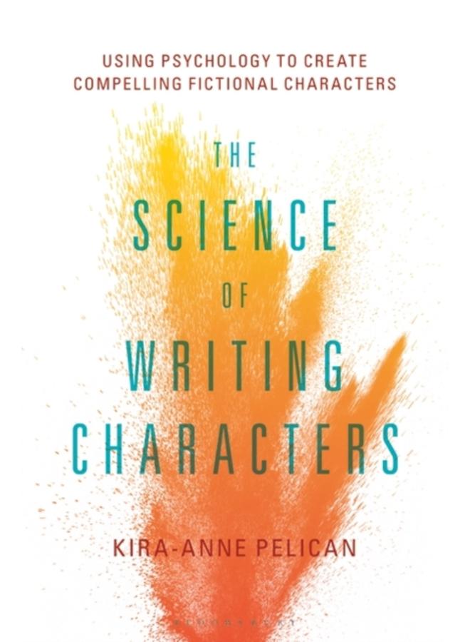 The Science of Writing Characters : Using Psychology to Create Compelling Fictional Characters