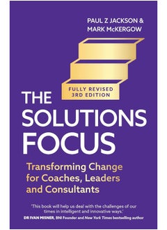 Solutions Focus, 3rd Edition: Transforming Change for Coaches, Leaders and Consultants