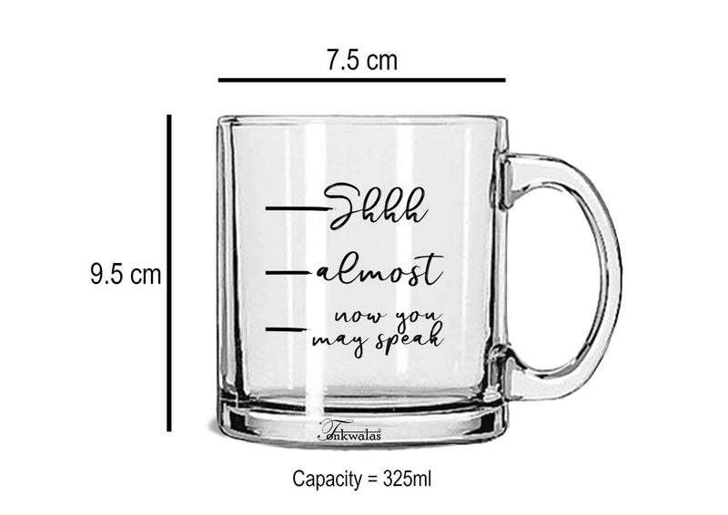 TONKWALAS Coffee Measuring Mug - Shhh Almost Now You May Speak Printed Transparent Glass Coffee and Tea Mug Best Funny Gifts (325 ML) - Image 3