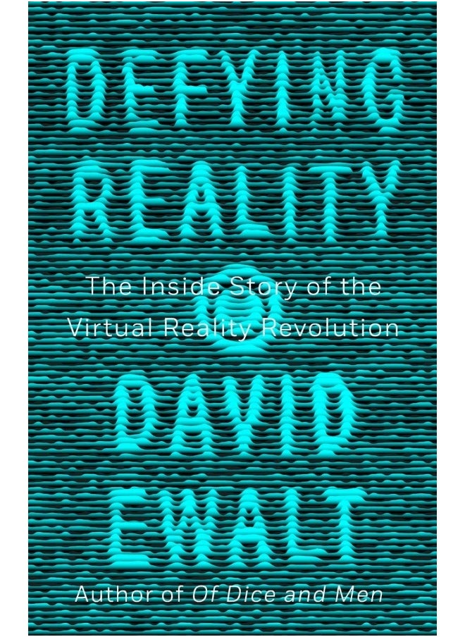 Defying Reality: The Inside Story of the Virtual Reality Revolution 