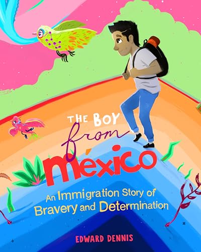 The Boy From Mexico An Immigration Story Of Bravery And Determination Ages 58