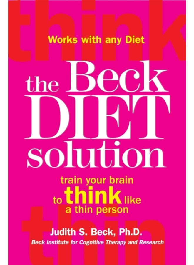 The Beck Diet Solution : Train your brain to think like a thin person 