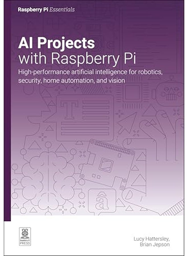 AI projects with Raspberry Pi Highperformance artificial intelligence for robotics security home