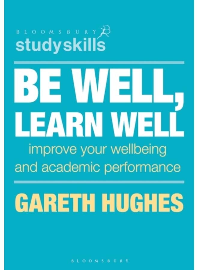 Be Well, Learn Well : Improve Your Wellbeing and Academic Performance