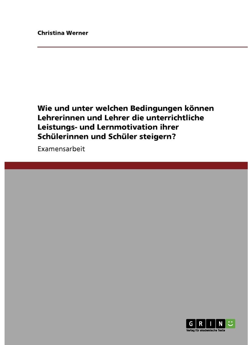 Wie und unter welchen Bedingungen können Lehrerinnen und Lehrer die unterrichtliche Leistungs- und Lernmotivation ihrer Schülerinnen und Schüler steigern? 