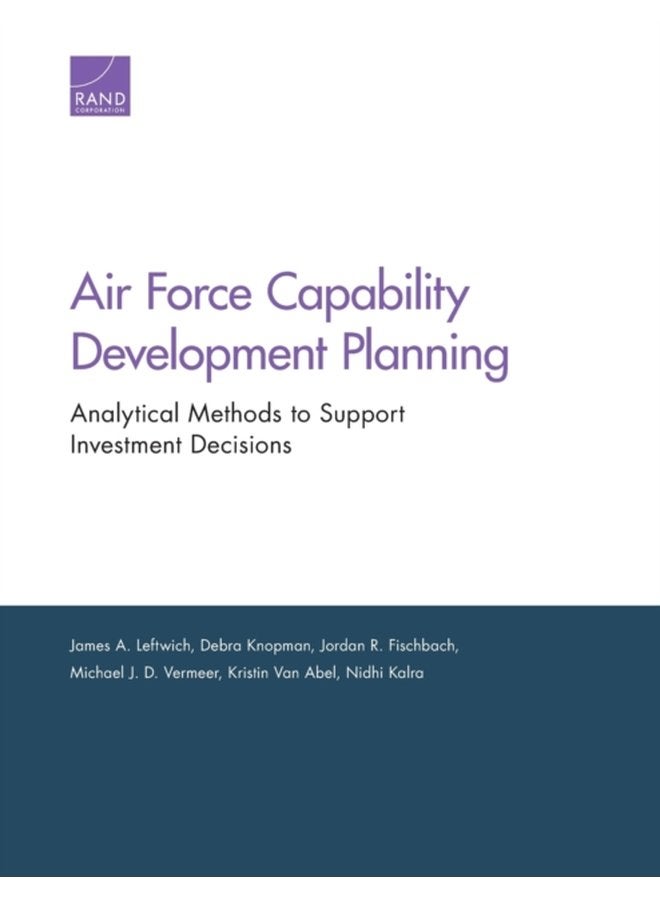 Air Force Capability Development Planning Analytical Methods to Support Investment Decisions - Paperback