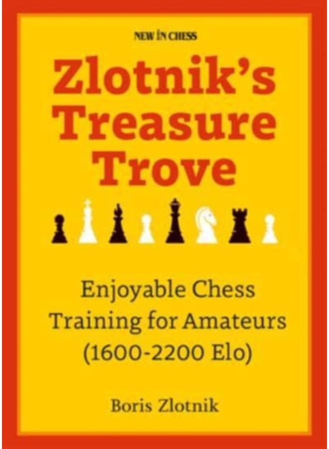 Zlotnik's Treasure Trove : Enjoyable Chess Training for Amateurs (1600-2200 Elo) 