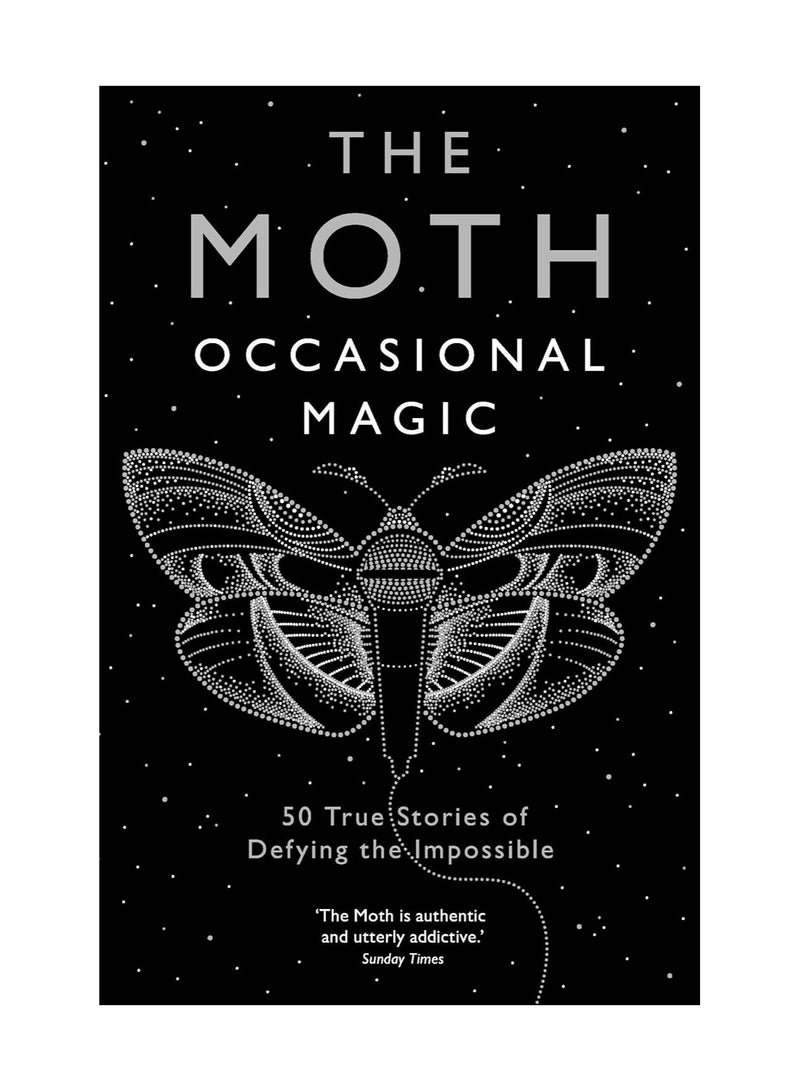 The Moth Occasional Magic  50 True Stories of Defying the Impossible