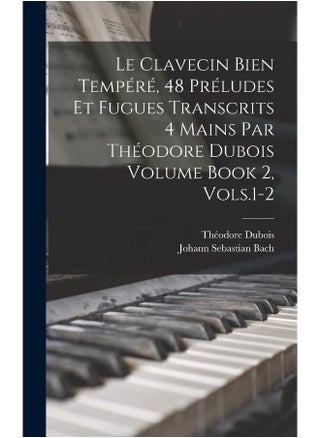 Le Clavecin Bien Tempéré, 48 Préludes et Fugues Transcrits 4 Mains par Théodore Dubois Volume Book 2, Vols.1-2 - pzsku/Z65CF4E5E97D7FF4B2CA0Z/45/1749823425/e4c28ef4-d96d-4ecc-92e8-71b0f31f731c