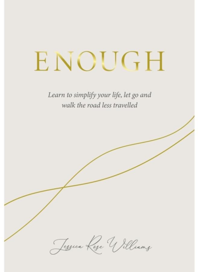 Enough : Learning to simplify life, let go and walk the path that's truly ours 