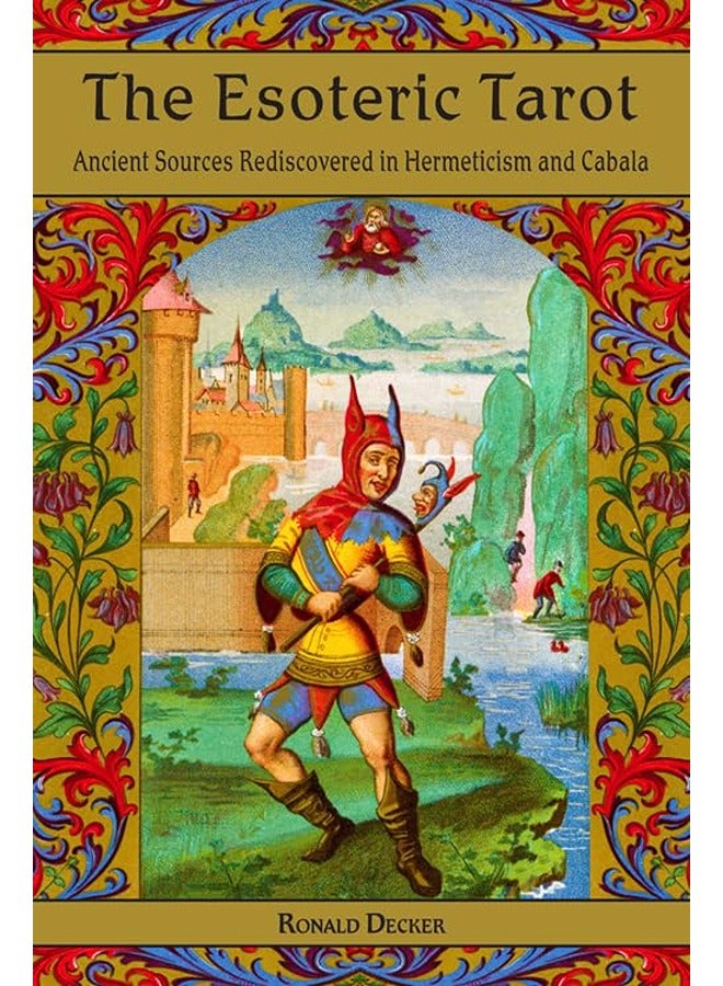 The Esoteric Tarot Ancient Sources Rediscovered in Hermeticism and Cabalah