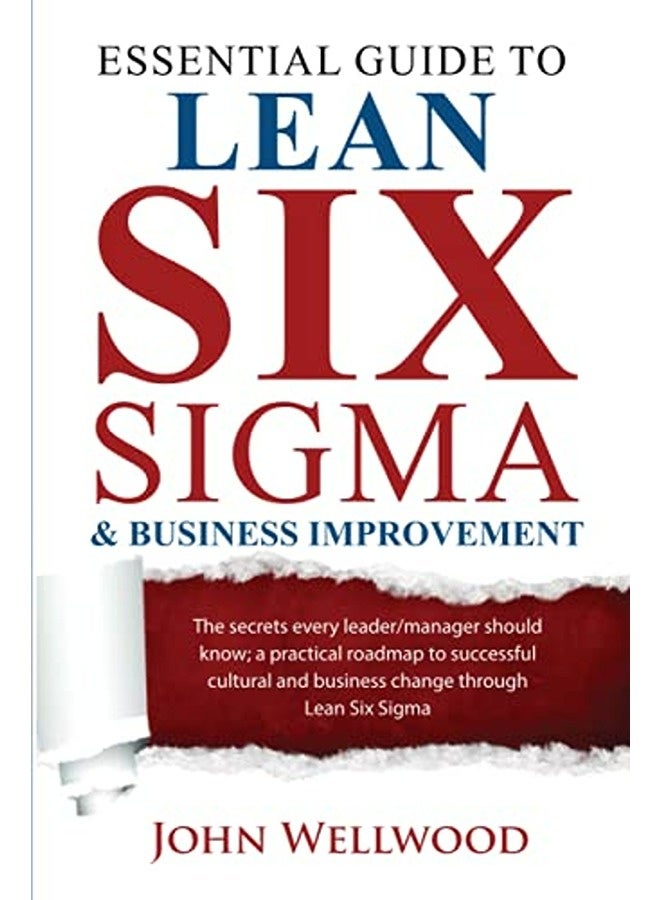 Essential Guide To Lean Six Sigma & Business Improvement The Secrets Every Leader Or Manager Should By Wellwood, John Paperback 