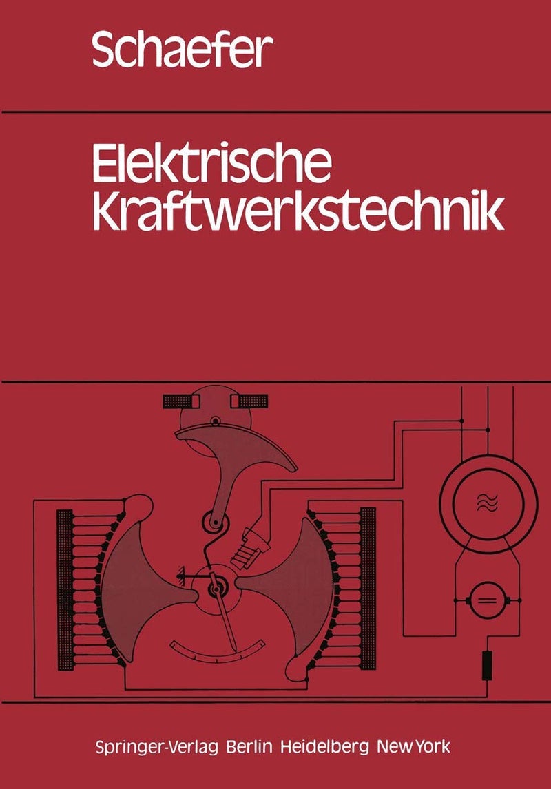 Elektrische Kraftwerkstechnik: Grundlagen, Maschinen und Geräte, Schutz-, Regelungs- und Automatisierungstechnik