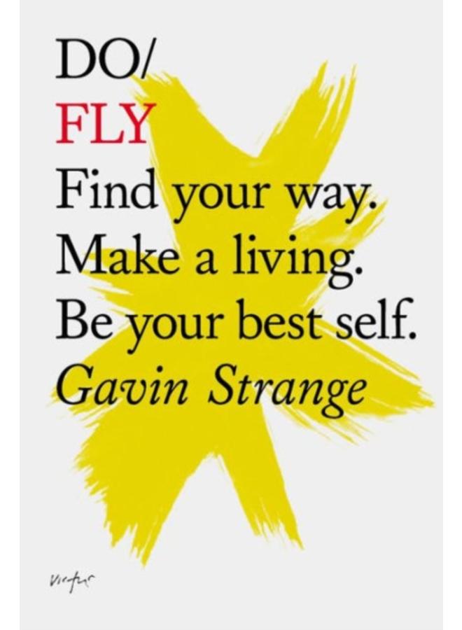 Do Fly : Find Your Way. Make A Living. Be Your Best Self