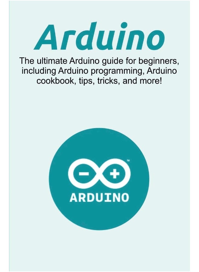 Ingram Publishing Arduino: The ultimate Arduino guide for beginners, including Arduino programming, Arduino cookbook, tips, tricks, and more!  - Image 1