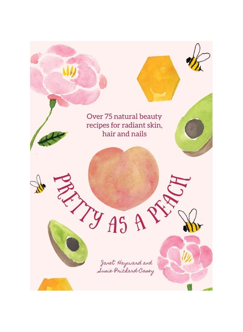 Pretty As A Peach Over 75 Natural Beauty Recipes For Radiant Skin Hair And Nails 